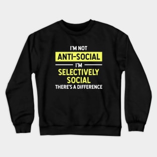 I'm Not Anti-Social I'm Selectively Social There's a Difference Funny Crewneck Sweatshirt